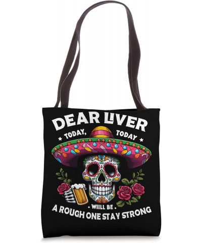 Dear Liver Today Will Be A Rough One Stay Strong cinco de Tote Bag $13.99 Totes