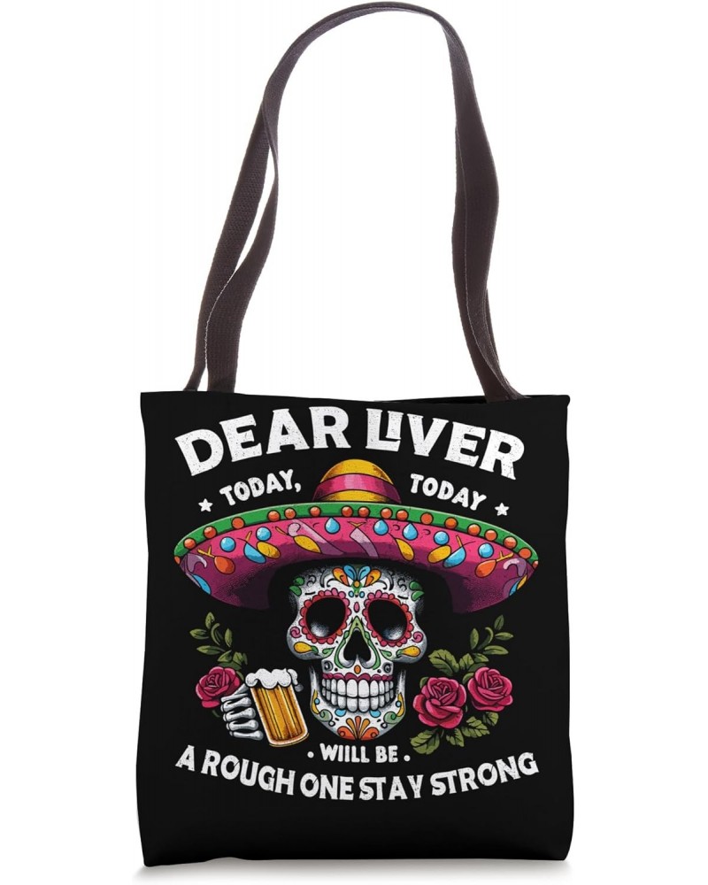 Dear Liver Today Will Be A Rough One Stay Strong cinco de Tote Bag $13.99 Totes