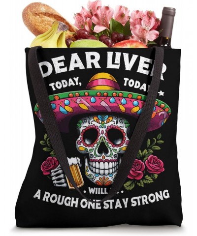 Dear Liver Today Will Be A Rough One Stay Strong cinco de Tote Bag $13.99 Totes