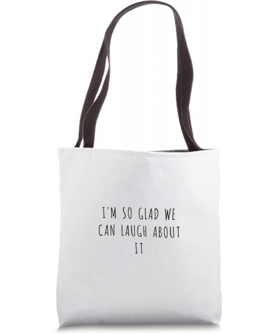 I'm so glad we can laugh about it Tote Bag $14.78 Totes