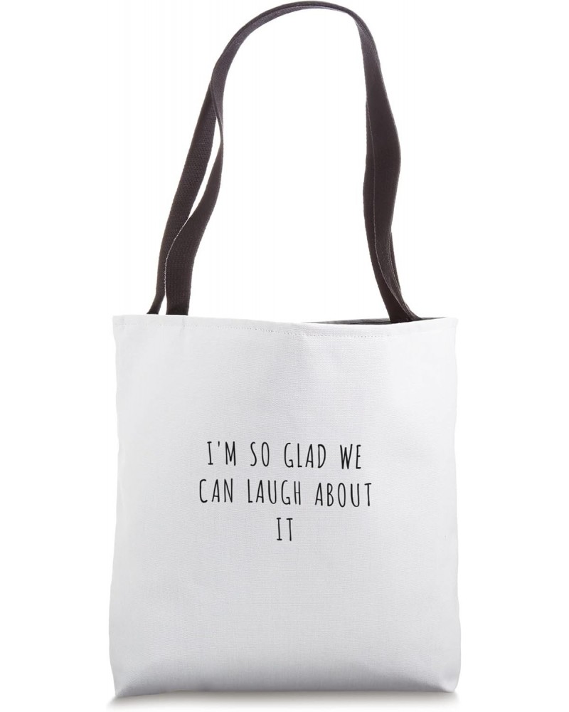 I'm so glad we can laugh about it Tote Bag $14.78 Totes