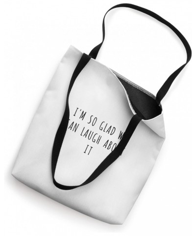 I'm so glad we can laugh about it Tote Bag $14.78 Totes