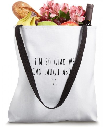 I'm so glad we can laugh about it Tote Bag $14.78 Totes