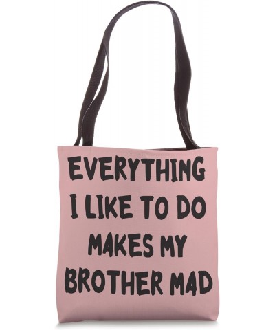 Everything I Like To Do Makes My Brother Mad Funny Sister Tote Bag $16.81 Totes