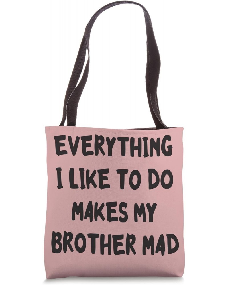 Everything I Like To Do Makes My Brother Mad Funny Sister Tote Bag $16.81 Totes